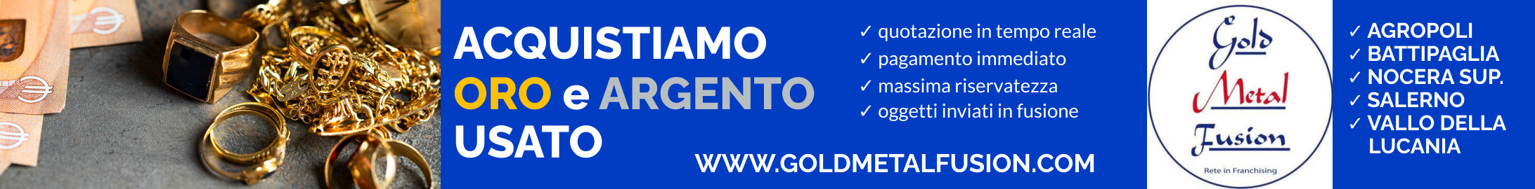 Compro Oro Gold Metal Fusion a Salerno, Nocera Superiore, Vallo della Lucania, Battipaglia, Agropoli. Contattaci per una valutazione del tuo oro usato